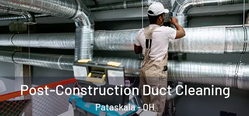 Post-Construction Duct Cleaning Pataskala - OH