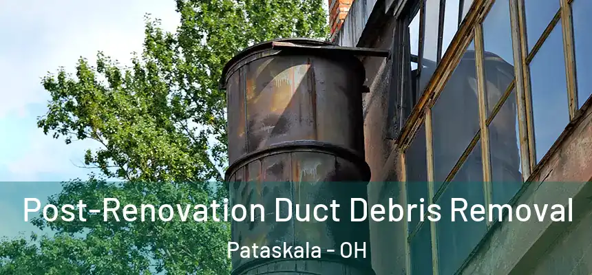Post-Renovation Duct Debris Removal Pataskala - OH